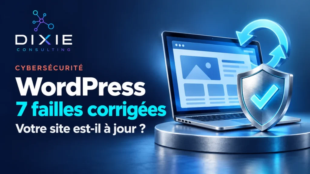 WordPress corrige 7 failles de sécurité : ce que les entreprises doivent vérifier sur leur site